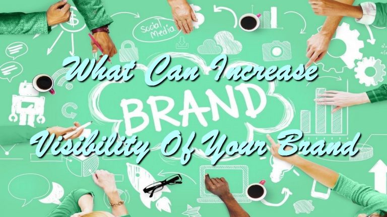 What Can Increase Visibility Of Your Brand