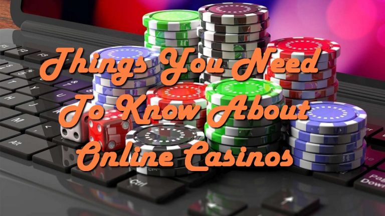 Things You Need To Know About Online Casinos